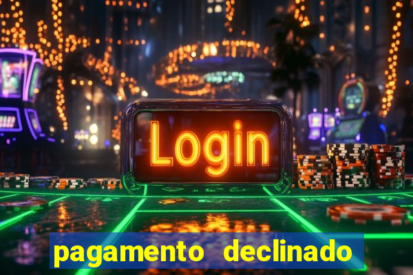 pagamento declinado o que significa